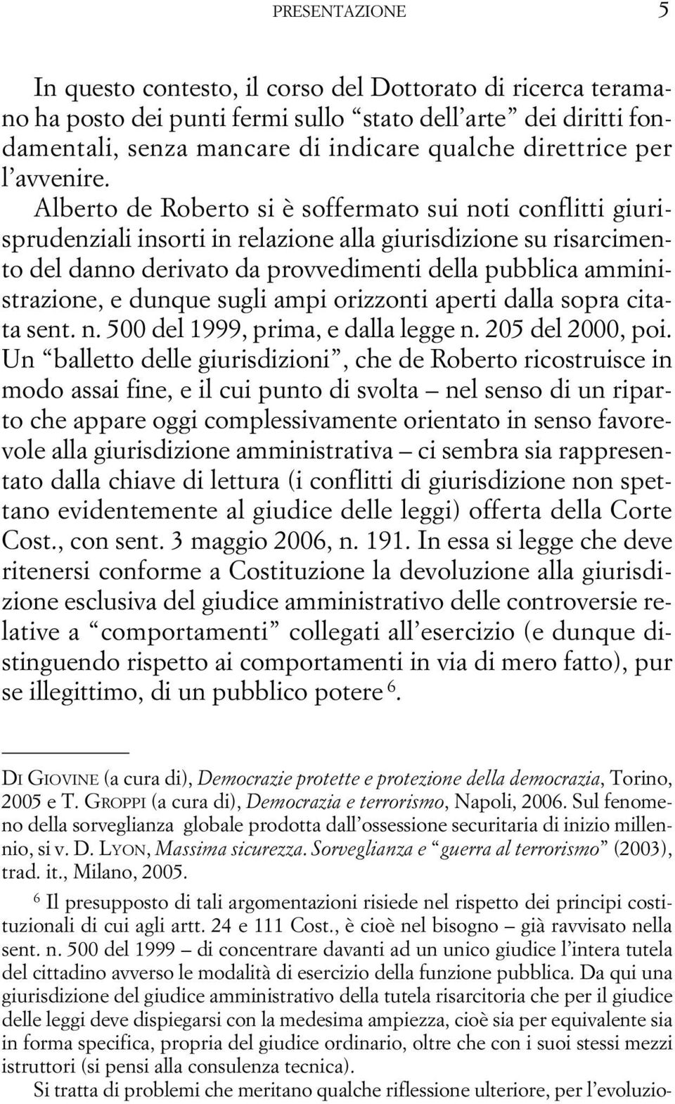 Alberto de Roberto si è soffermato sui noti conflitti giurisprudenziali insorti in relazione alla giurisdizione su risarcimento del danno derivato da provvedimenti della pubblica amministrazione, e