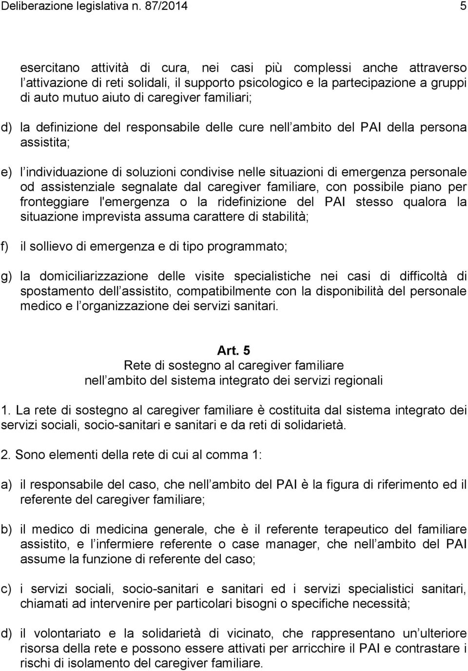 familiari; d) la definizione del responsabile delle cure nell ambito del PAI della persona assistita; e) l individuazione di soluzioni condivise nelle situazioni di emergenza personale od