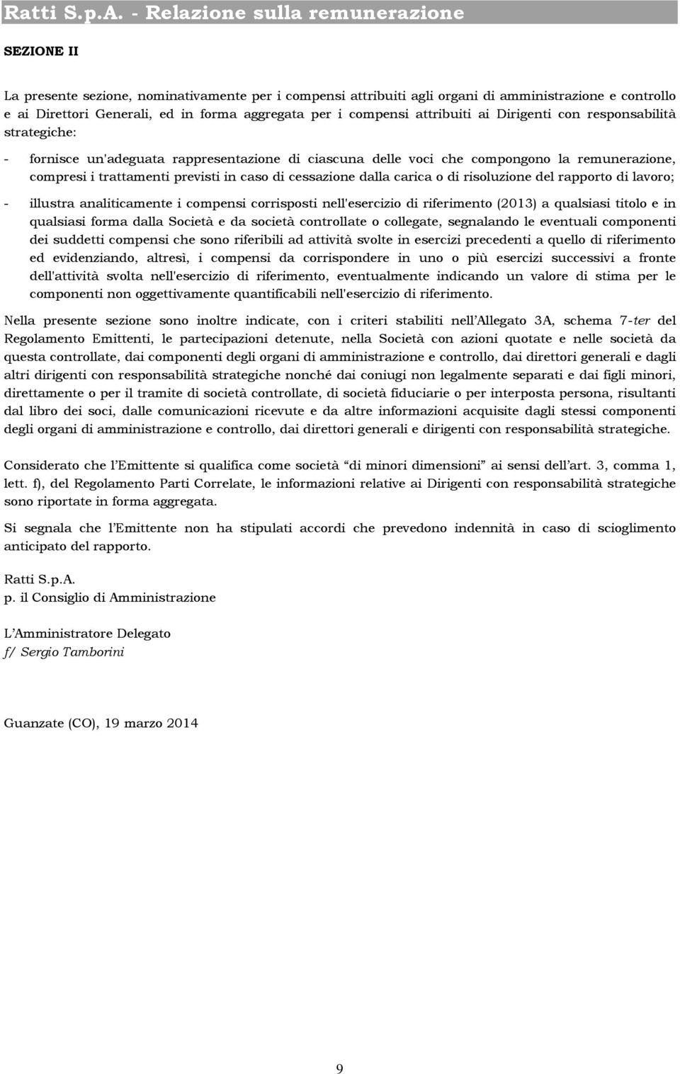 carica o di risoluzione del rapporto di lavoro; - illustra analiticamente i compensi corrisposti nell'esercizio di riferimento (2013) a qualsiasi titolo e in qualsiasi forma dalla Società e da