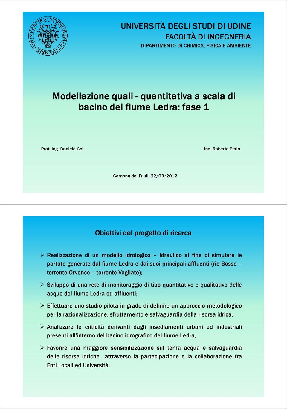 principali affluenti (rio Bosso torrente Orvenco torrente Vegliato); Sviluppo di una rete di monitoraggio di tipo quantitativo e qualitativo delle acque del fiume Ledra ed affluenti; Effettuare uno