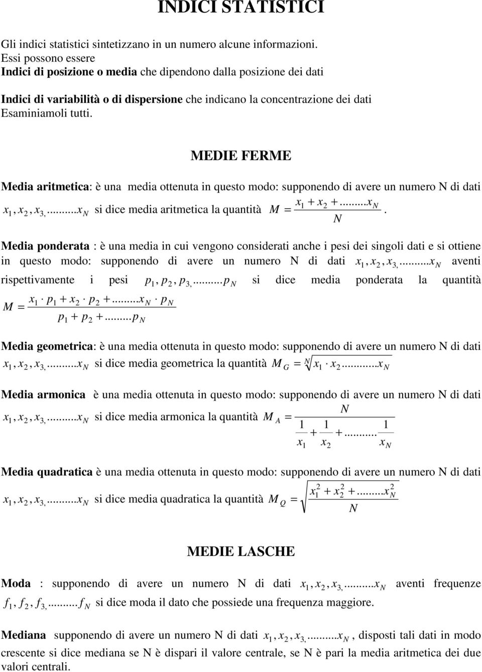 EDIE FERE edia aritmetica: è una media ottenuta in questo modo: supponendo di avere un numero di dati...,, 3,... si dice media aritmetica la quantità.