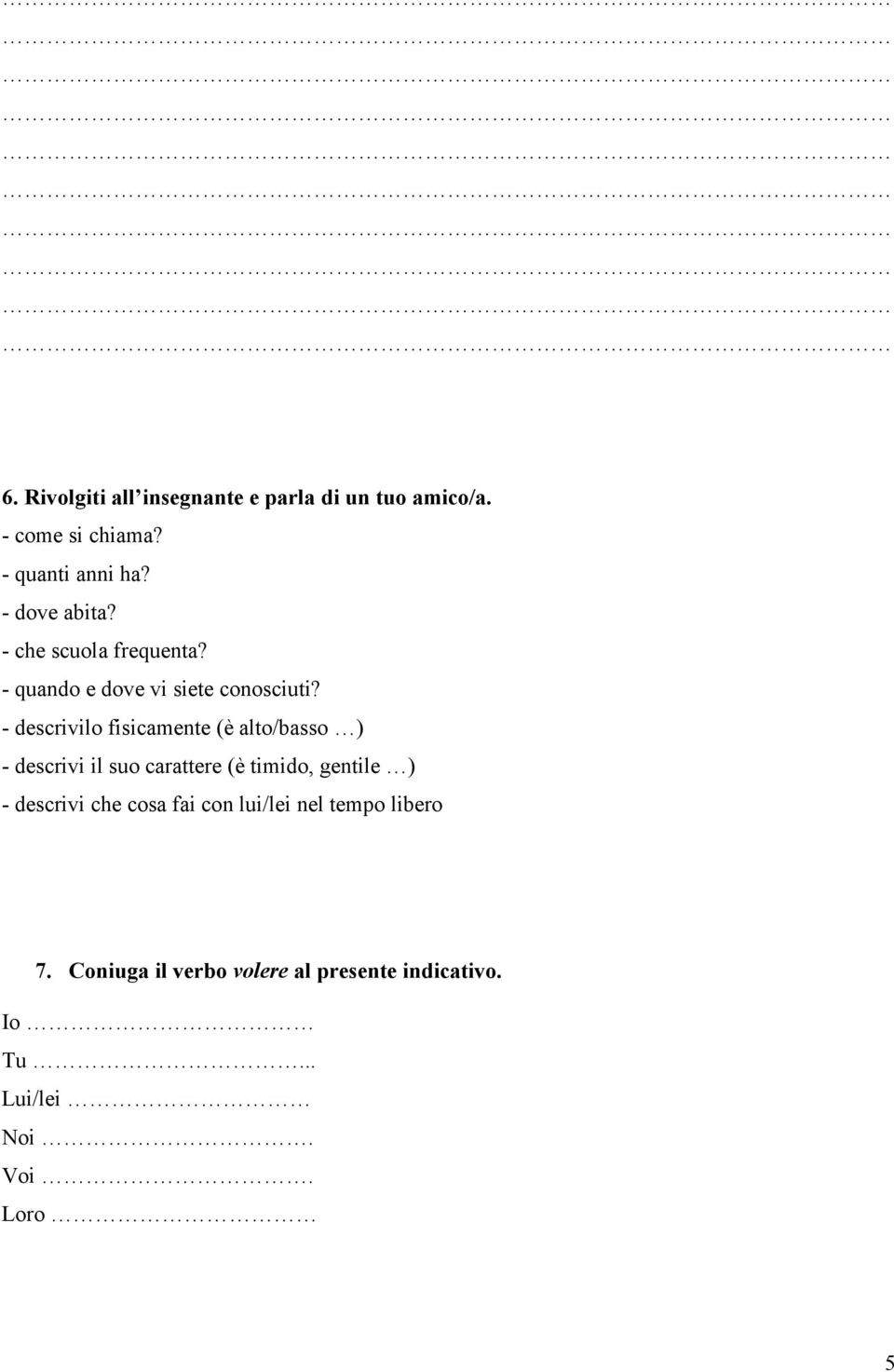 - descrivilo fisicamente (è alto/basso ) - descrivi il suo carattere (è timido, gentile ) -