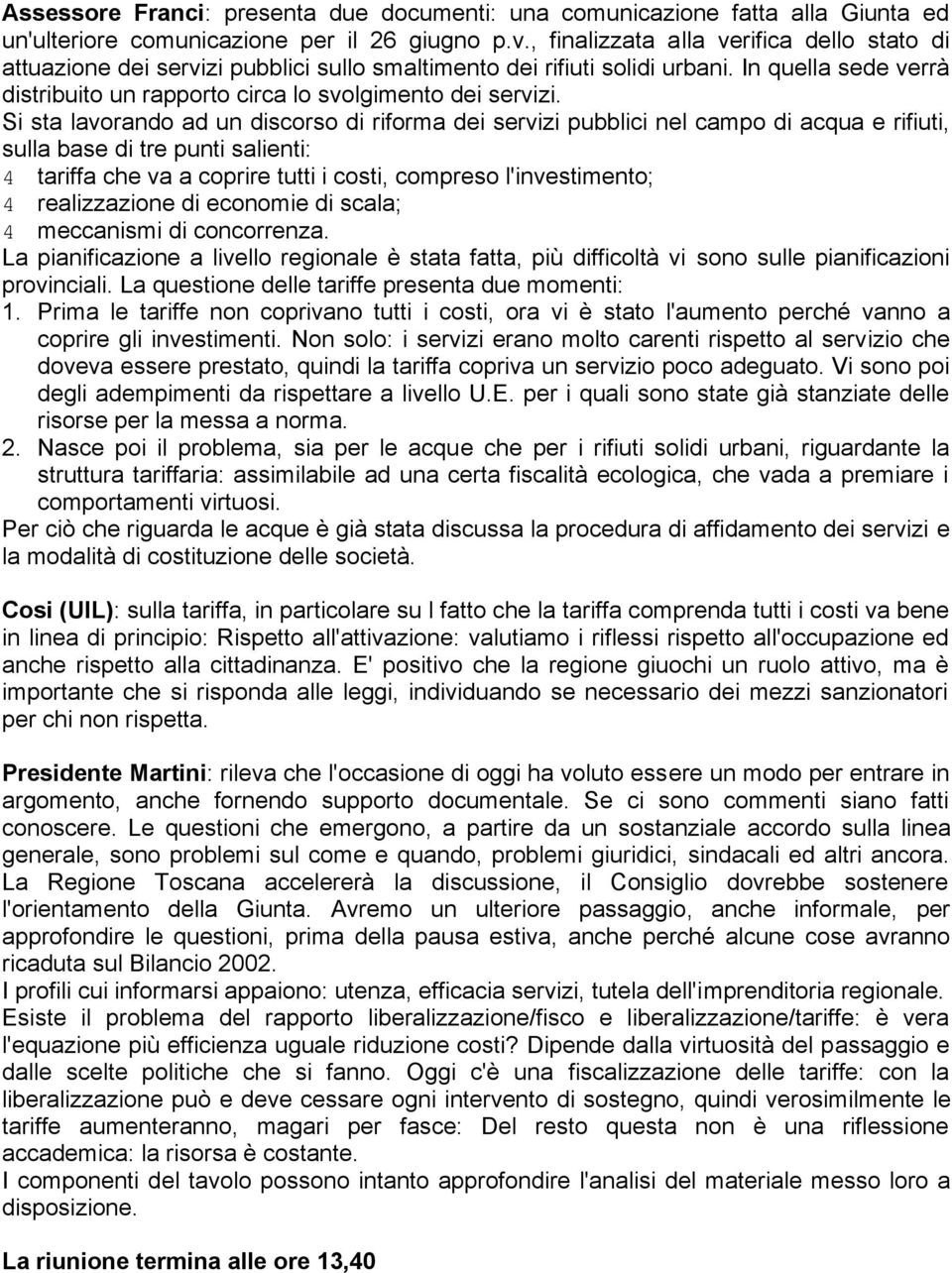 Si sta lavorando ad un discorso di riforma dei servizi pubblici nel campo di acqua e rifiuti, sulla base di tre punti salienti: 4 tariffa che va a coprire tutti i costi, compreso l'investimento; 4