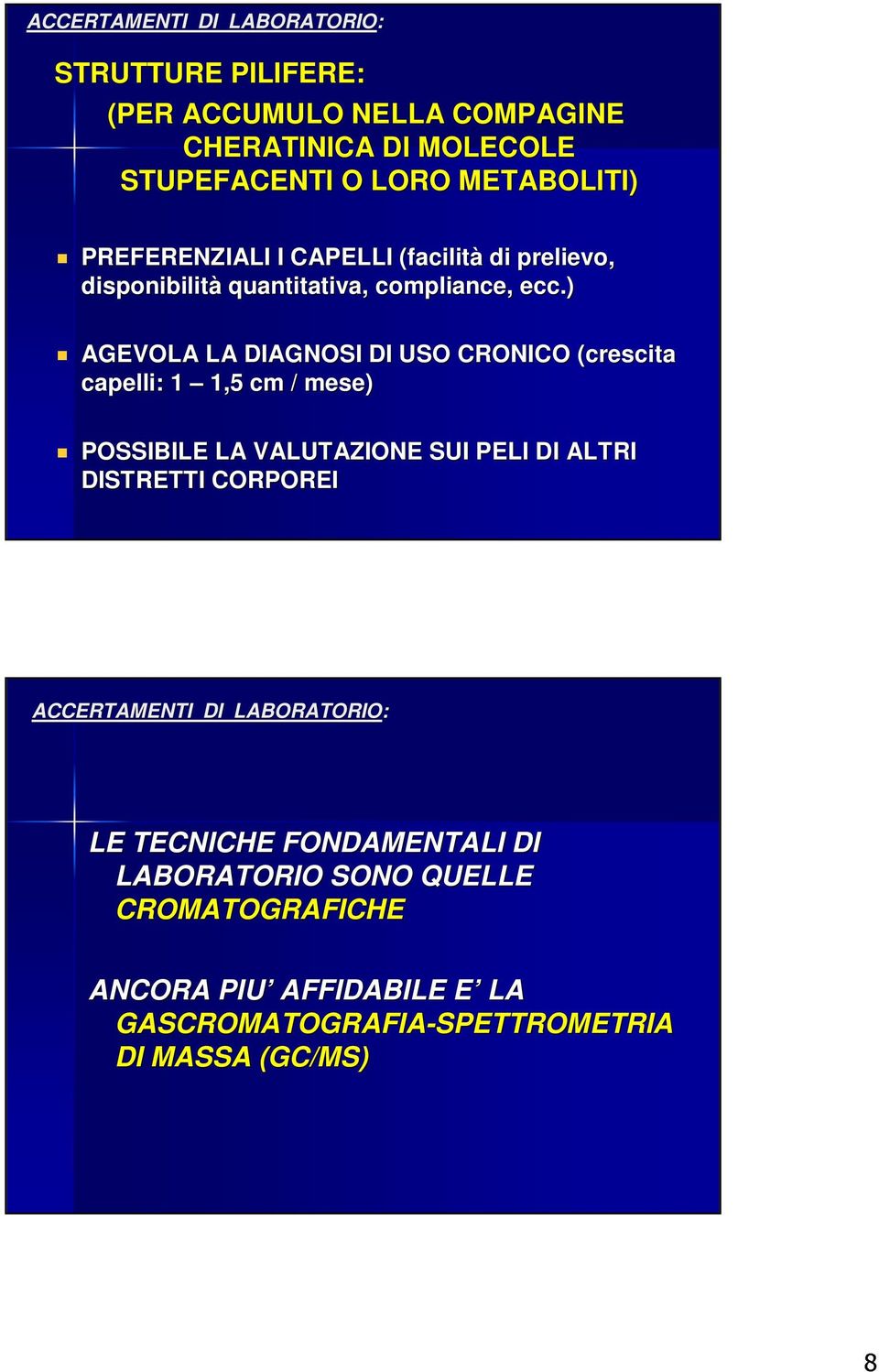 ) AGEVOLA LA DIAGNOSI DI USO CRONICO (crescita capelli: 1 1,5 cm / mese) POSSIBILE LA VALUTAZIONE SUI PELI DI ALTRI DISTRETTI CORPOREI