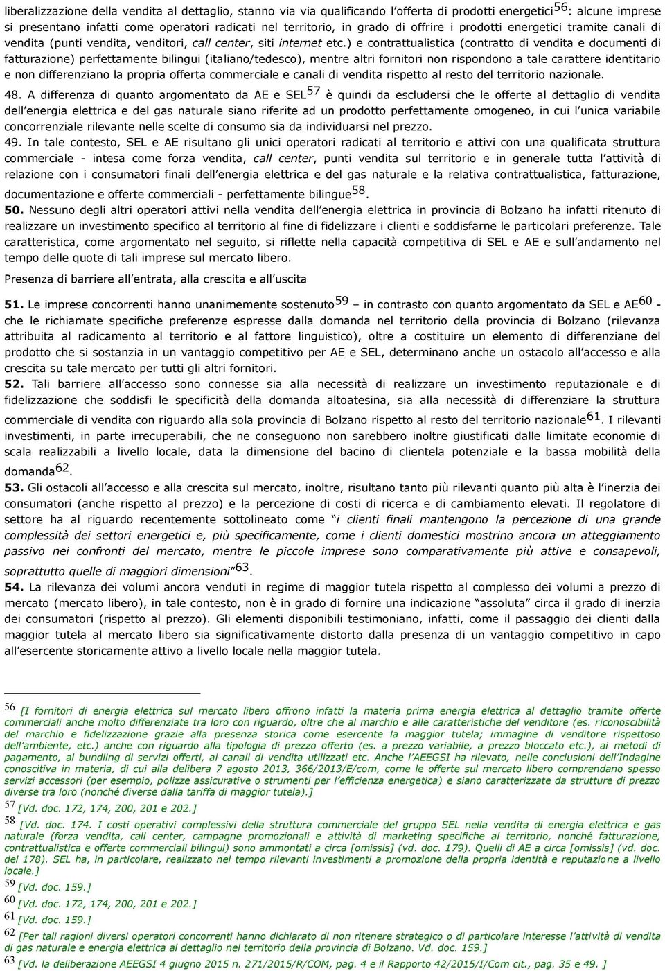 ) e contrattualistica (contratto di vendita e documenti di fatturazione) perfettamente bilingui (italiano/tedesco), mentre altri fornitori non rispondono a tale carattere identitario e non