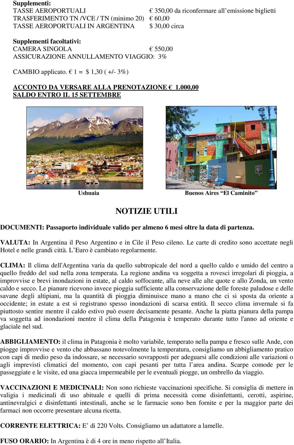 000,00 SALDO ENTRO IL 15 SETTEMBRE Ushuaia Buenos Aires El Caminito NOTIZIE UTILI DOCUMENTI: Passaporto individuale valido per almeno 6 mesi oltre la data di partenza.