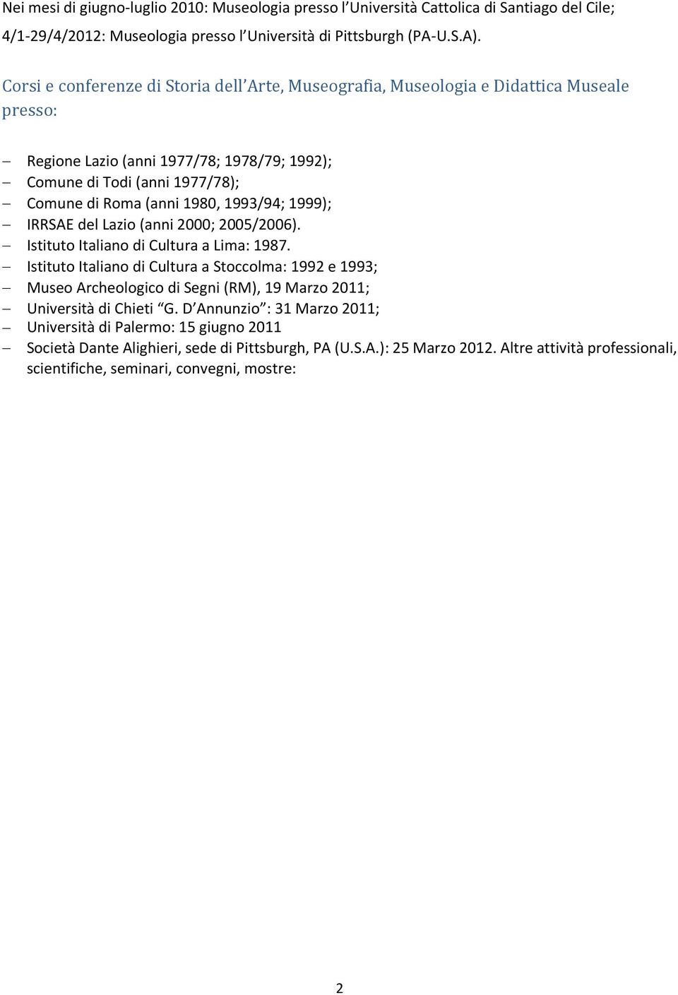 1993/94; 1999); IRRSAE del Lazio (anni 2000; 2005/2006). Istituto Italiano di Cultura a Lima: 1987.