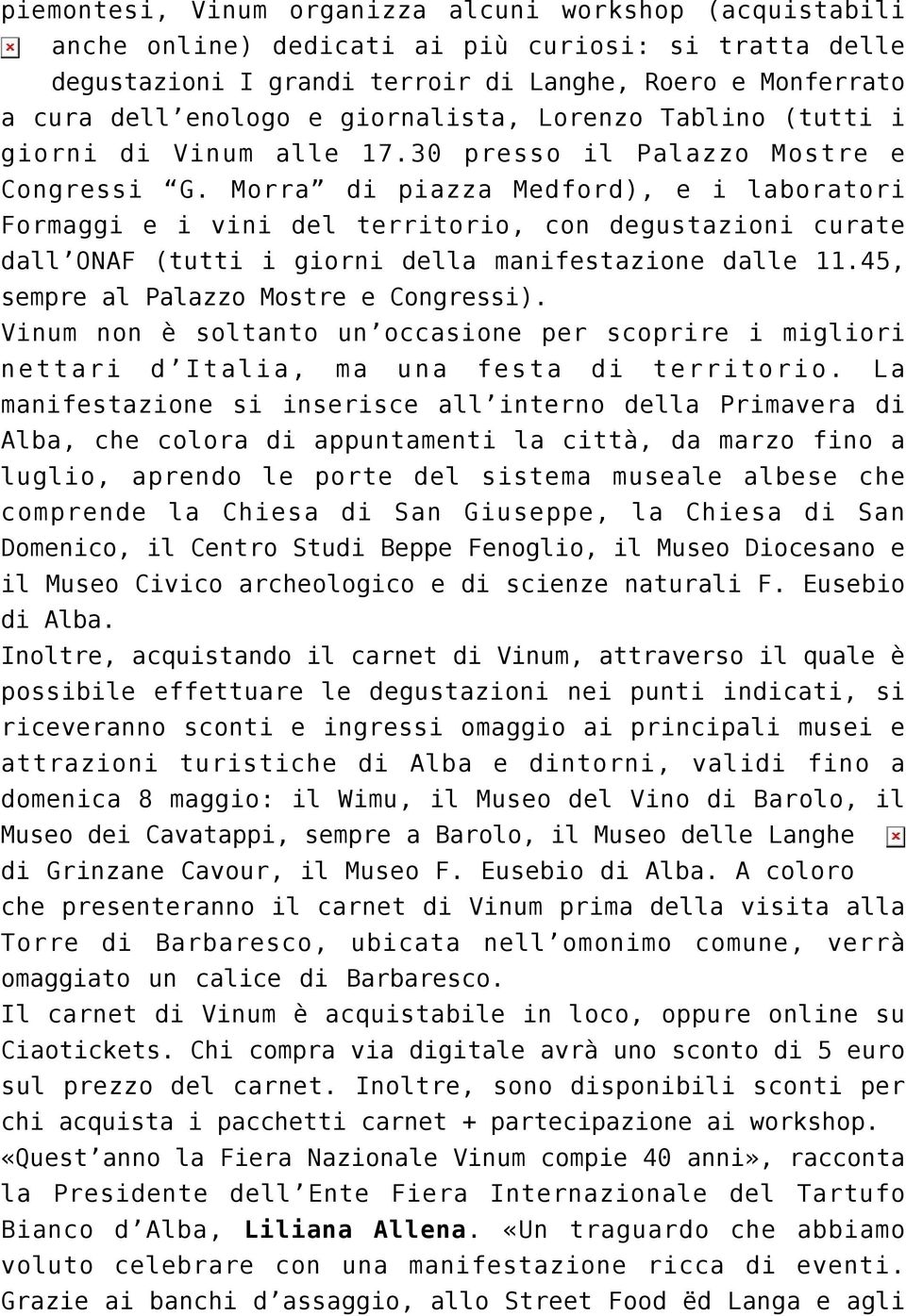 Morra di piazza Medford), e i laboratori Formaggi e i vini del territorio, con degustazioni curate dall ONAF (tutti i giorni della manifestazione dalle 11.45, sempre al Palazzo Mostre e Congressi).