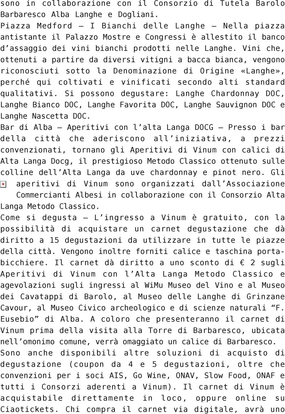 Vini che, ottenuti a partire da diversi vitigni a bacca bianca, vengono riconosciuti sotto la Denominazione di Origine «Langhe», perché qui coltivati e vinificati secondo alti standard qualitativi.