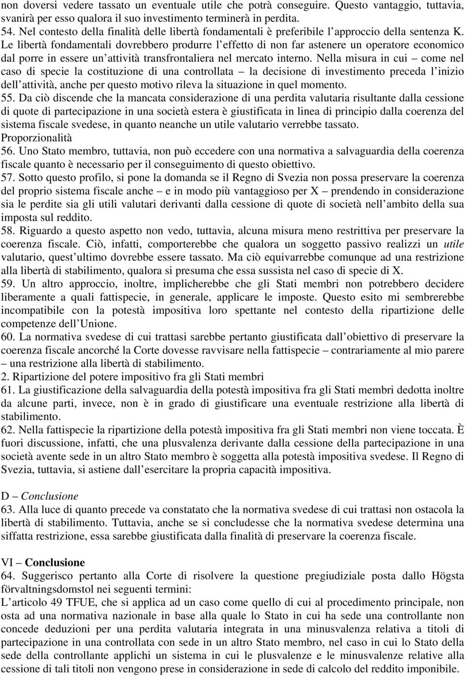 Le libertà fondamentali dovrebbero produrre l effetto di non far astenere un operatore economico dal porre in essere un attività transfrontaliera nel mercato interno.