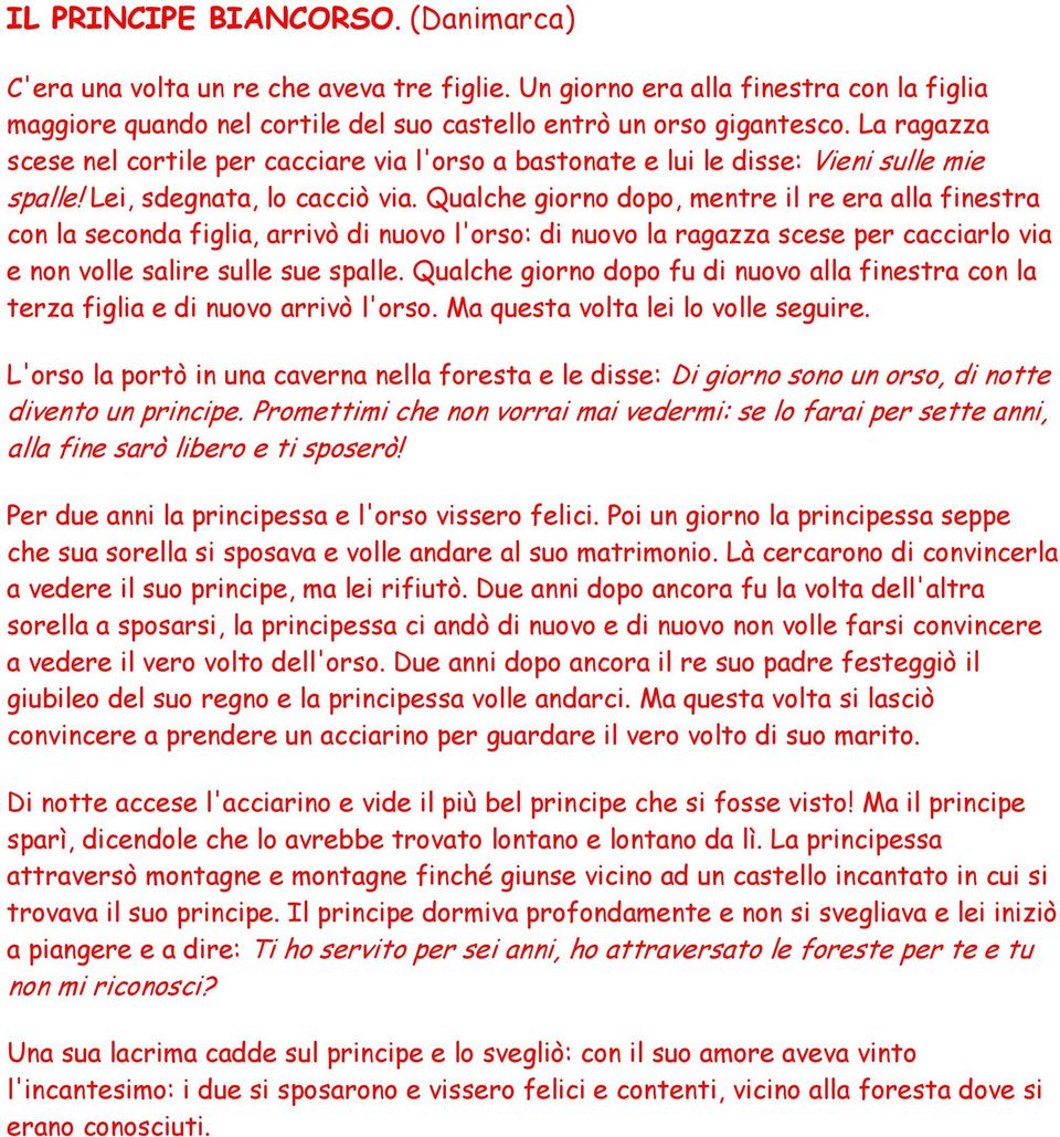 Qualche giorno dopo, mentre il re era alla finestra con la seconda figlia, arrivò di nuovo l'orso: di nuovo la ragazza scese per cacciarlo via e non volle salire sulle sue spalle.