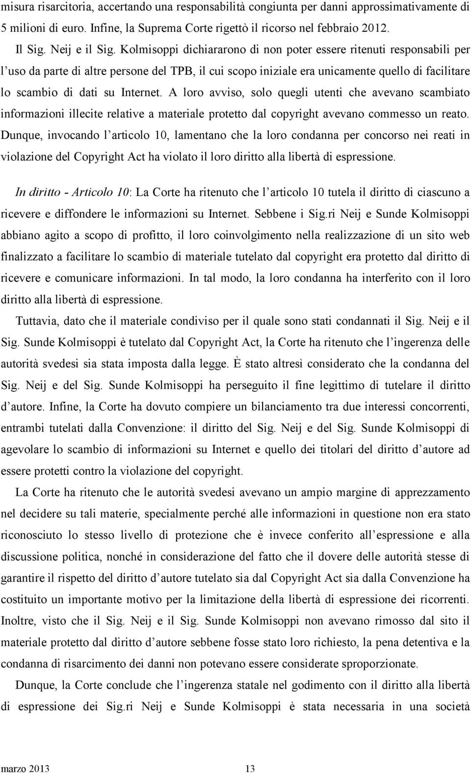 A loro avviso, solo quegli utenti che avevano scambiato informazioni illecite relative a materiale protetto dal copyright avevano commesso un reato.