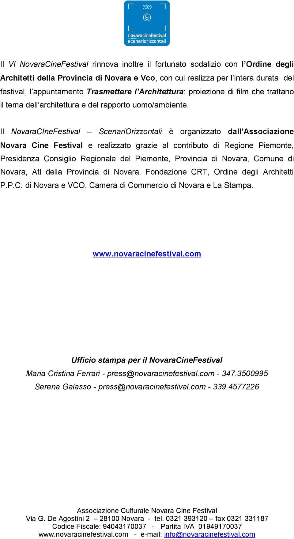 Il NovaraCIneFestival ScenariOrizzontali è organizzato dall Associazione Novara Cine Festival e realizzato grazie al contributo di Regione Piemonte, Presidenza Consiglio Regionale del Piemonte,