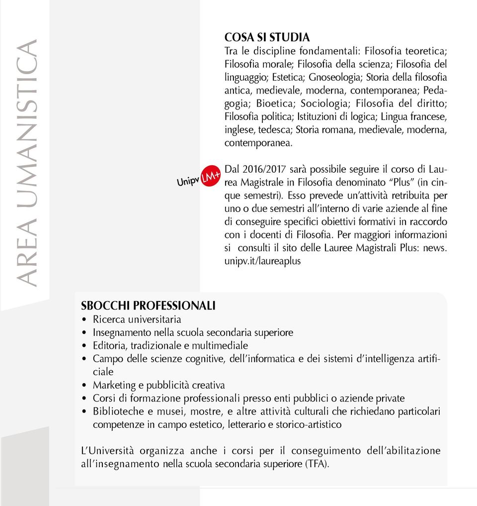 romana, medievale, moderna, contemporanea. Dal 2016/2017 sarà possibile seguire il corso di Laurea Magistrale in Filosofia denominato Plus (in cinque semestri).