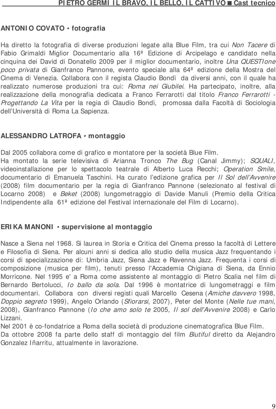 speciale alla 64ª edizione della Mostra del Cinema di Venezia. Collabora con il regista Claudio Bondì da diversi anni, con il quale ha realizzato numerose produzioni tra cui: Roma nei Giubilei.