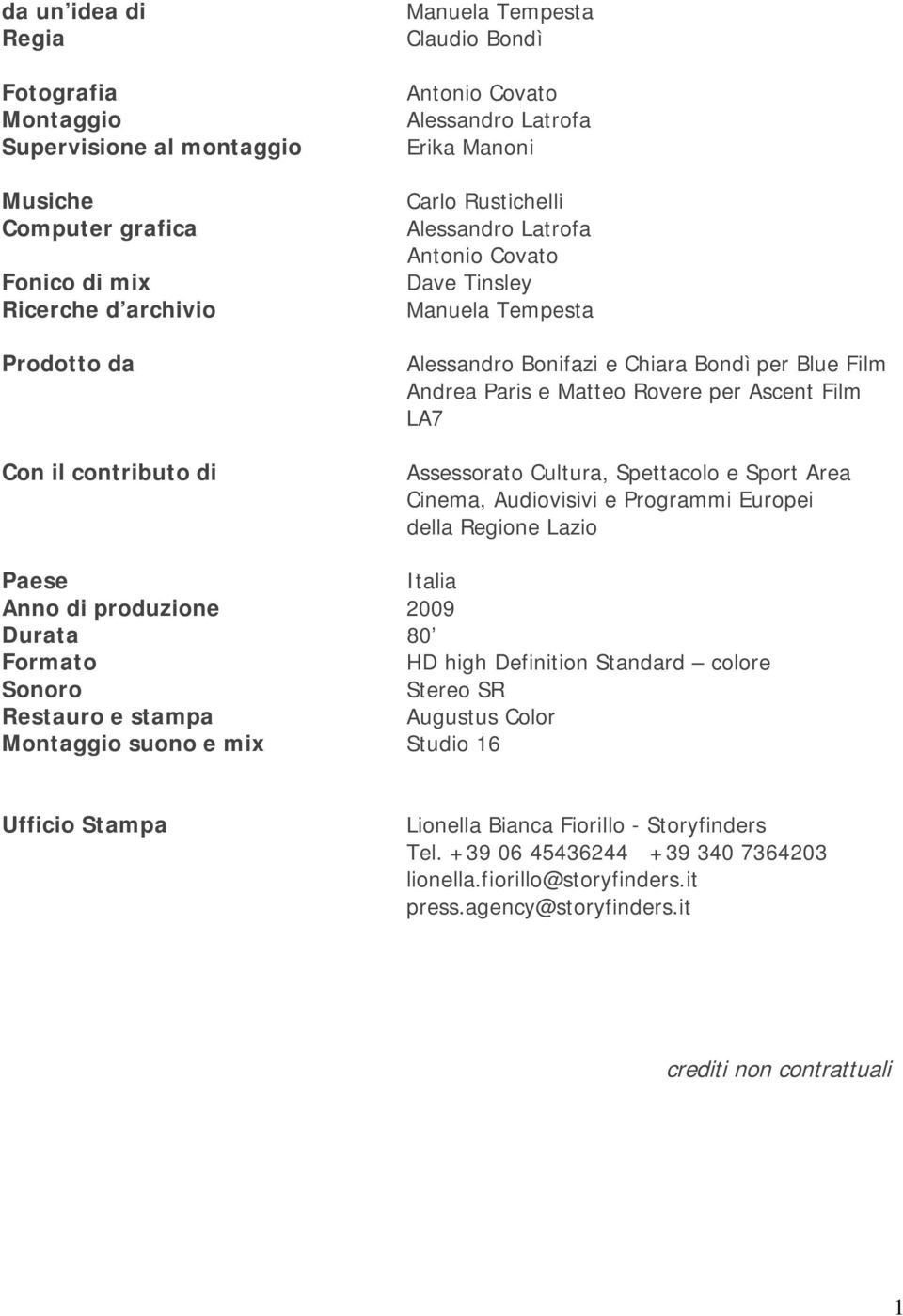 per Ascent Film LA7 Assessorato Cultura, Spettacolo e Sport Area Cinema, Audiovisivi e Programmi Europei della Regione Lazio Paese Italia Anno di produzione 2009 Durata 80 Formato HD high Definition