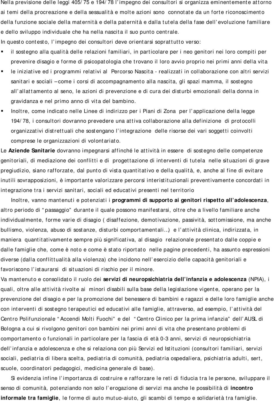 In questo contesto, l impegno dei consultori deve orientarsi soprattutto verso: il sostegno alla qualità delle relazioni familiari, in particolare per i neo genitori nei loro compiti per prevenire