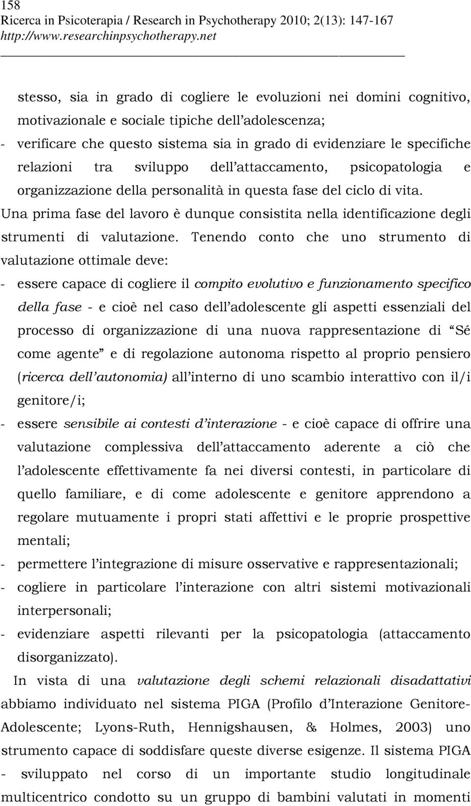 Una prima fase del lavoro è dunque consistita nella identificazione degli strumenti di valutazione.