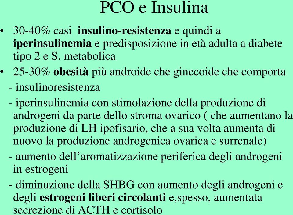 dello stroma ovarico ( che aumentano la produzione di LH ipofisario, che a sua volta aumenta di nuovo la produzione androgenica ovarica e surrenale) - aumento