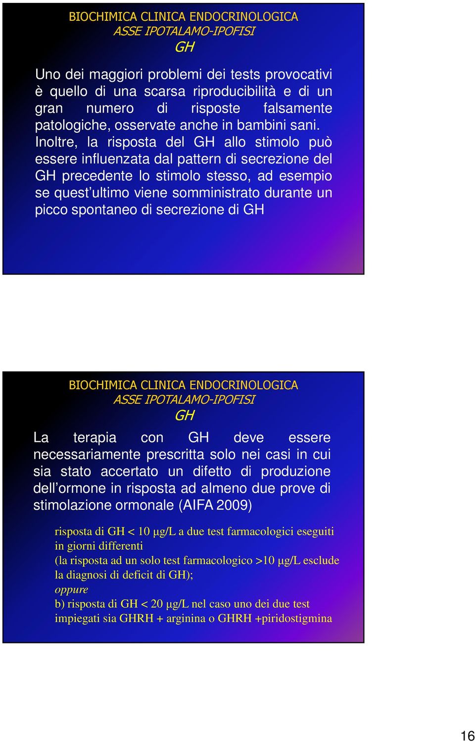 spontaneo di secrezione di GH ASSE IPOTALAMO-IPOFISI GH La terapia con GH deve essere necessariamente prescritta solo nei casi in cui sia stato accertato un difetto di produzione dell ormone in