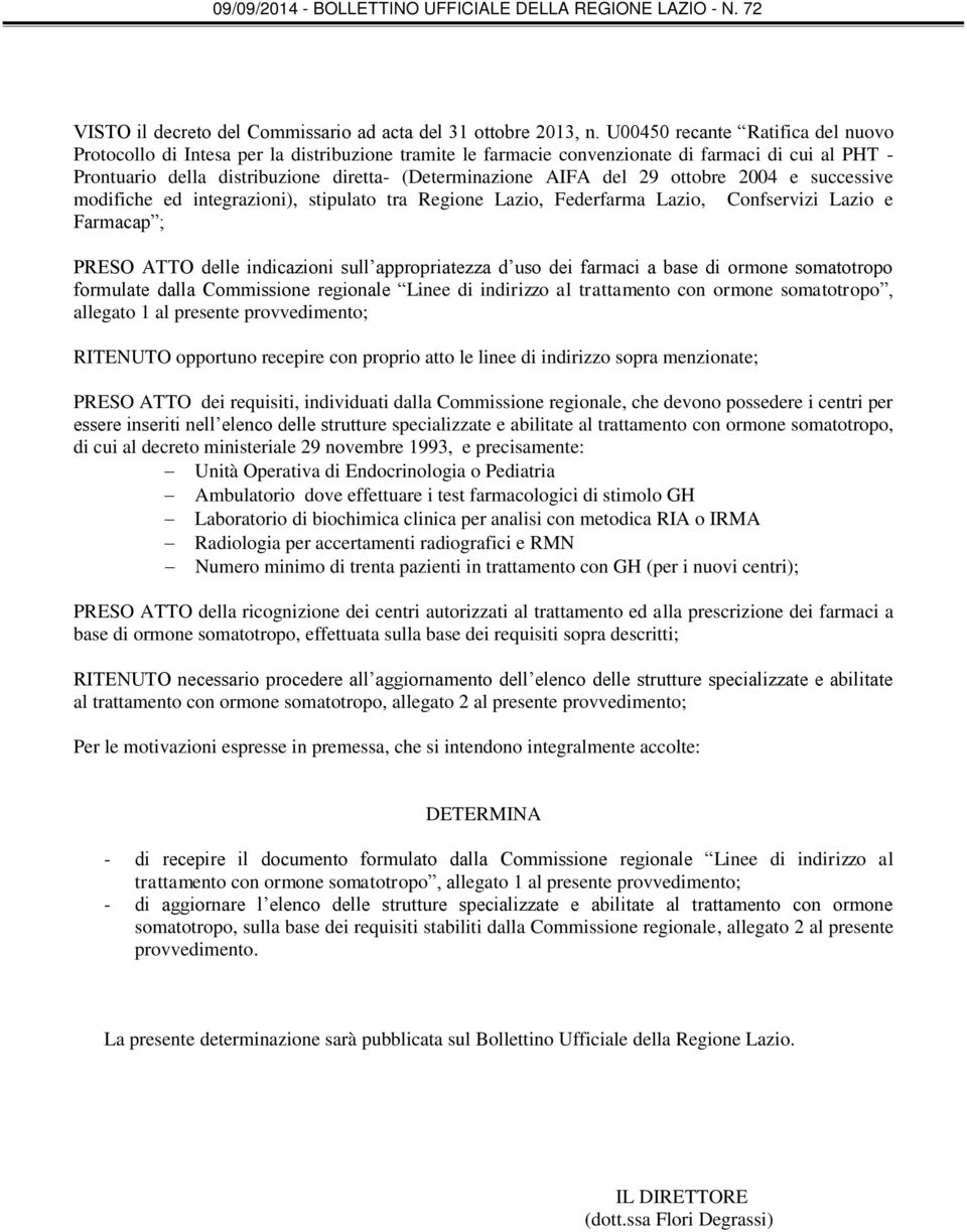 del 29 ottobre 2004 e successive modifiche ed integrazioni), stipulato tra Regione Lazio, Federfarma Lazio, Confservizi Lazio e Farmacap ; PRESO ATTO delle indicazioni sull appropriatezza d uso dei