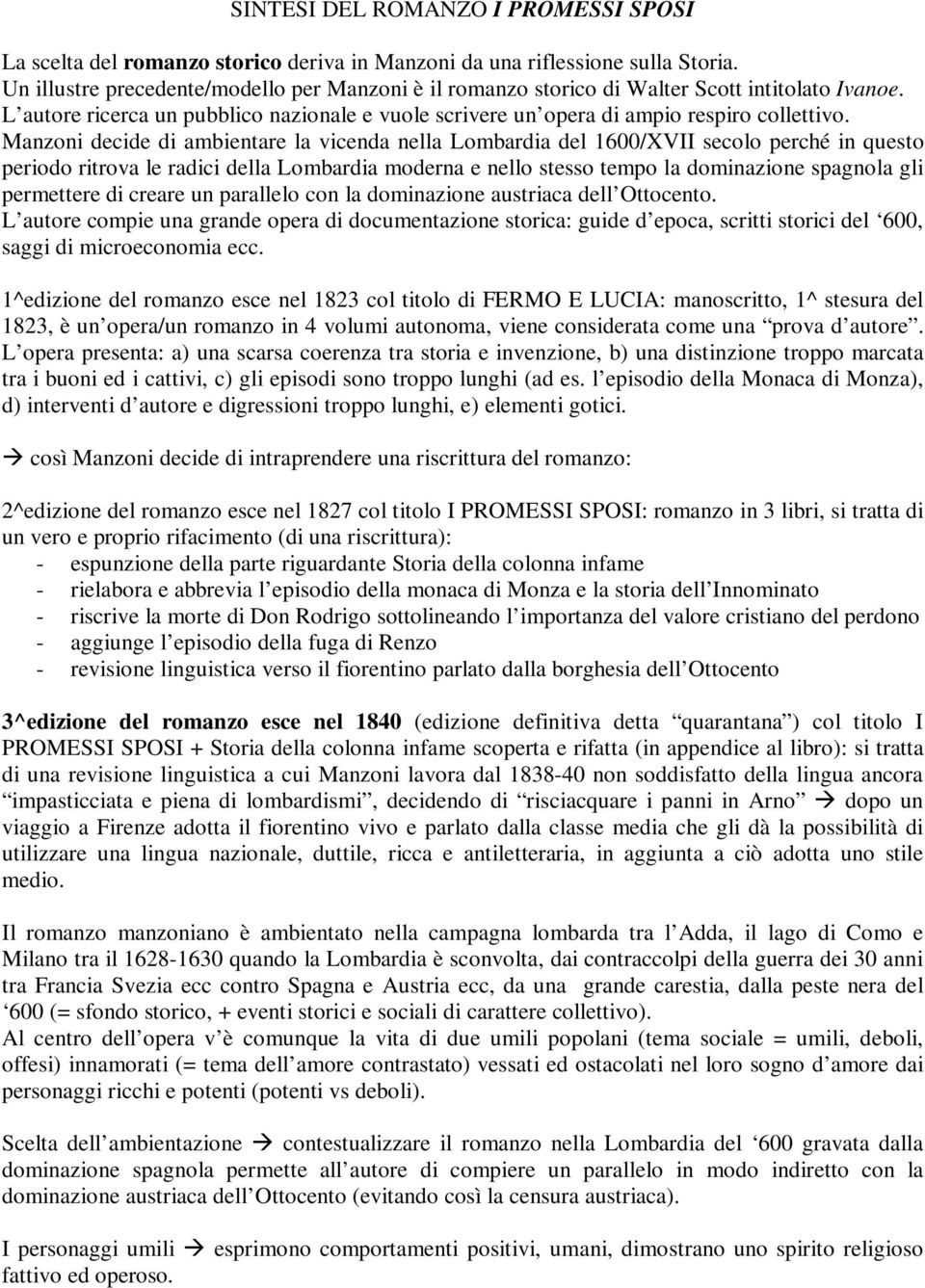 Manzoni decide di ambientare la vicenda nella Lombardia del 1600/XVII secolo perché in questo periodo ritrova le radici della Lombardia moderna e nello stesso tempo la dominazione spagnola gli