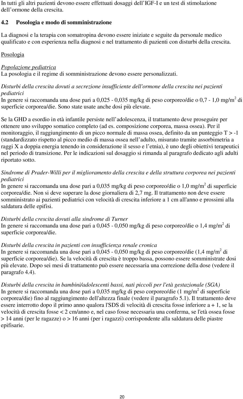 pazienti con disturbi della crescita. Posologia Popolazione pediatrica La posologia e il regime di somministrazione devono essere personalizzati.