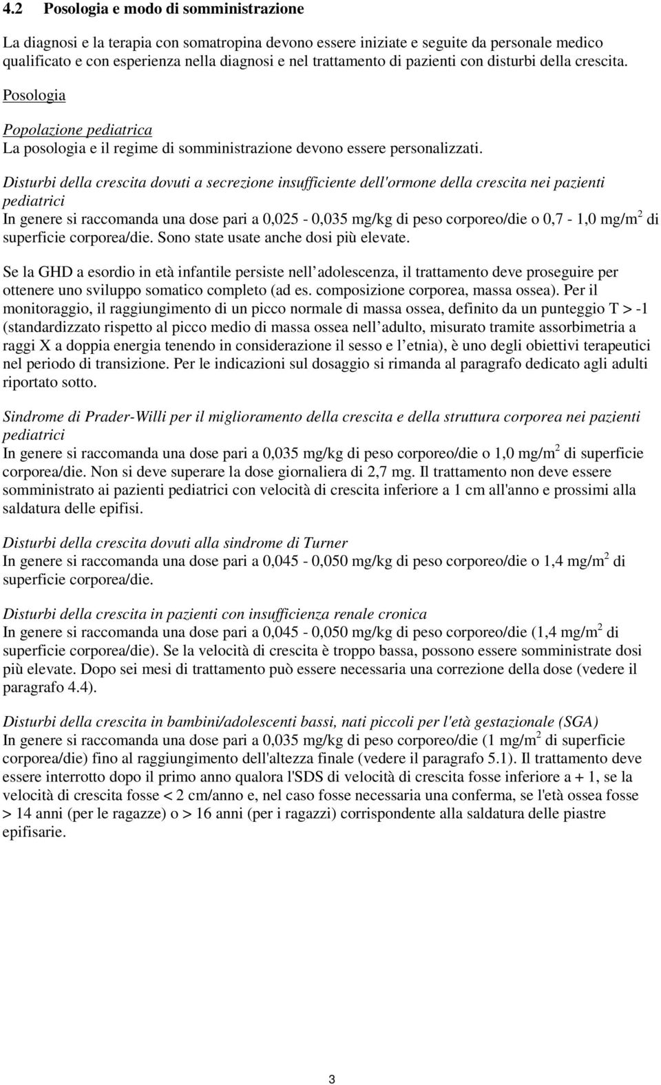 Disturbi della crescita dovuti a secrezione insufficiente dell'ormone della crescita nei pazienti pediatrici In genere si raccomanda una dose pari a 0,025-0,035 mg/kg di peso corporeo/die o 0,7-1,0