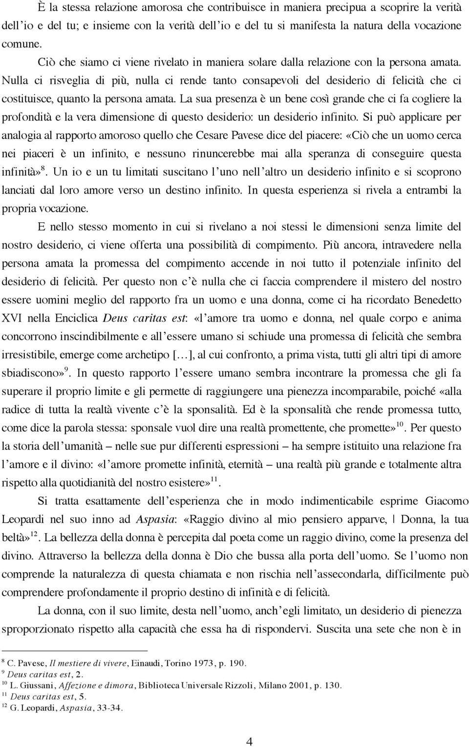 Nulla ci risveglia di più, nulla ci rende tanto consapevoli del desiderio di felicità che ci costituisce, quanto la persona amata.