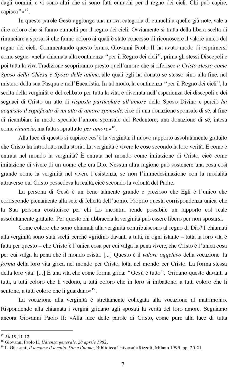 Ovviamente si tratta della libera scelta di rinunciare a sposarsi che fanno coloro ai quali è stato concesso di riconoscere il valore unico del regno dei cieli.