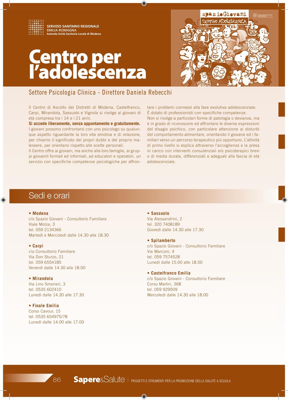 I giovani possono confrontarsi con uno psicologo su qualunque aspetto riguardante la loro vita emotiva e di relazione, per chiarire il significato dei propri dubbi e del proprio malessere, per