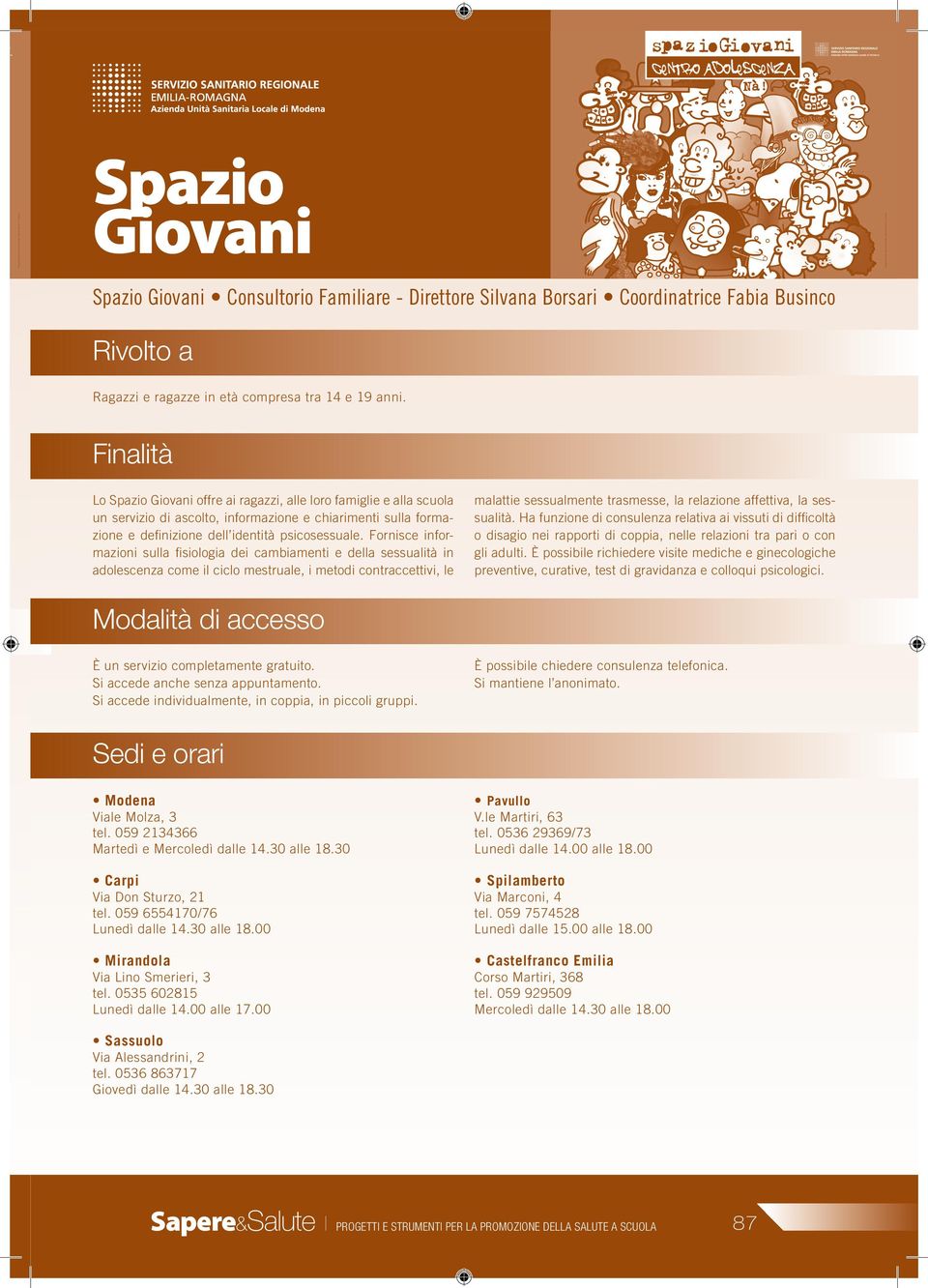 Fornisce informazioni sulla fi siologia dei cambiamenti e della sessualità in adolescenza come il ciclo mestruale, i metodi contraccettivi, le malattie sessualmente trasmesse, la relazione affettiva,