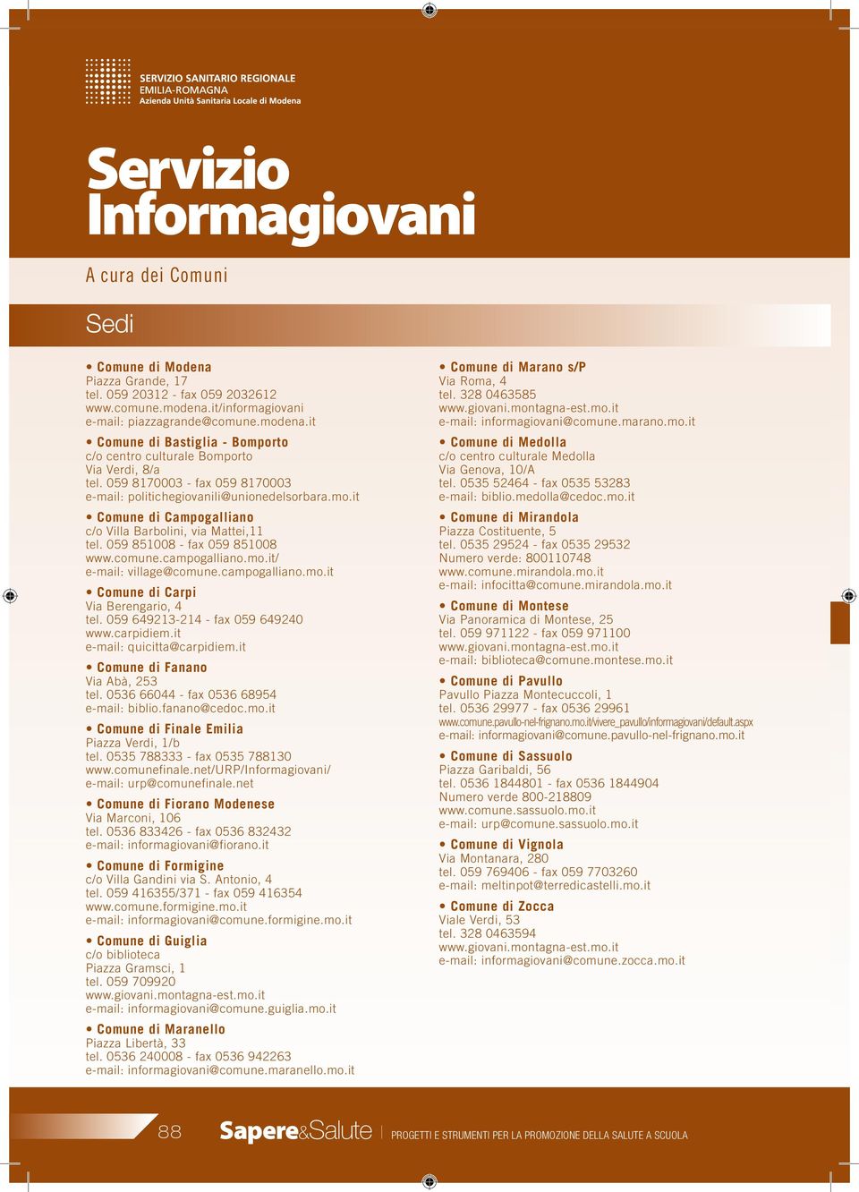 059 8170003 - fax 059 8170003 e-mail: politichegiovanili@unionedelsorbara.mo.it Comune di Campogalliano c/o Villa Barbolini, via Mattei,11 tel. 059 851008 - fax 059 851008 www.comune.campogalliano.mo.it/ e-mail: village@comune.