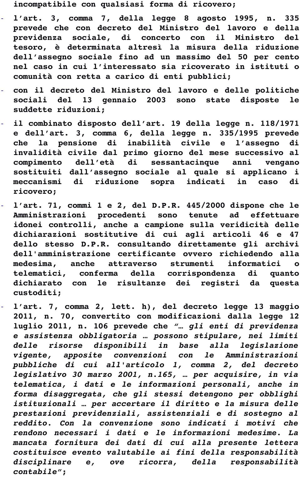 massimo del 50 per cento nel caso in cui l interessato sia ricoverato in istituti o comunità con retta a carico di enti pubblici; - con il decreto del Ministro del lavoro e delle politiche sociali