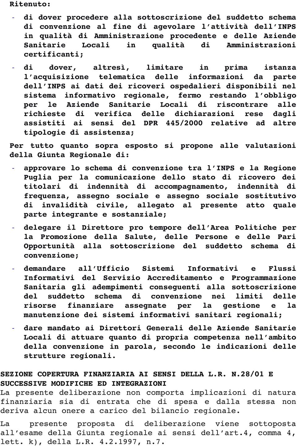 disponibili nel sistema informativo regionale, fermo restando l obbligo per le Aziende Sanitarie Locali di riscontrare alle richieste di verifica delle dichiarazioni rese dagli assistiti ai sensi del