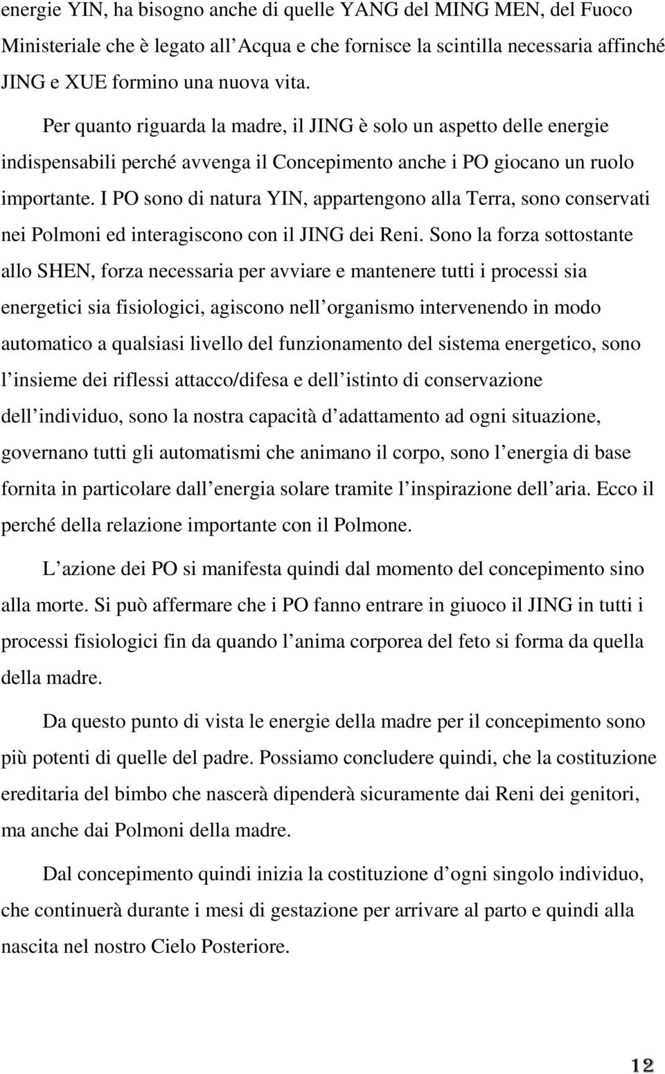 I PO sono di natura YIN, appartengono alla Terra, sono conservati nei Polmoni ed interagiscono con il JING dei Reni.