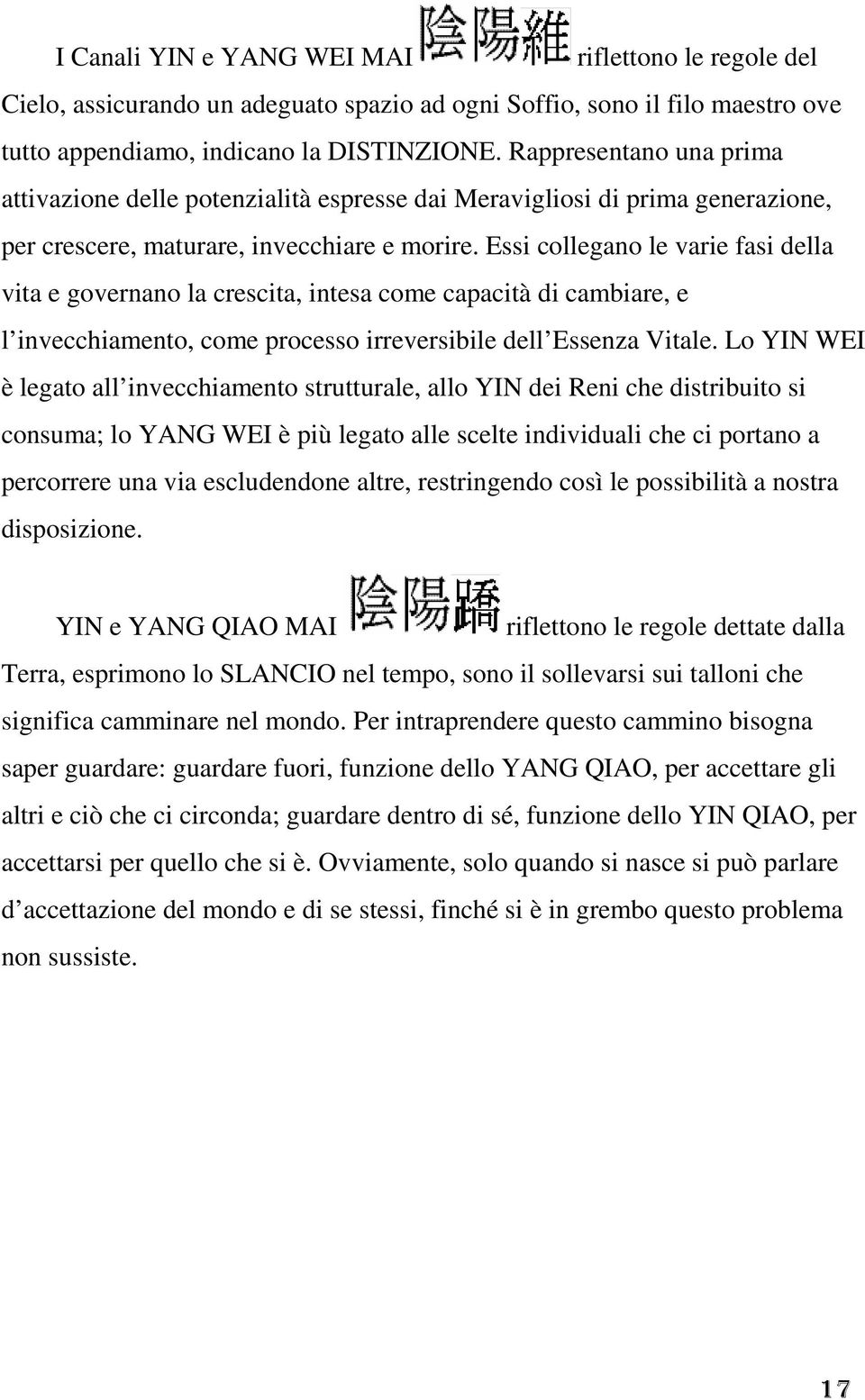 Essi collegano le varie fasi della vita e governano la crescita, intesa come capacità di cambiare, e l invecchiamento, come processo irreversibile dell Essenza Vitale.