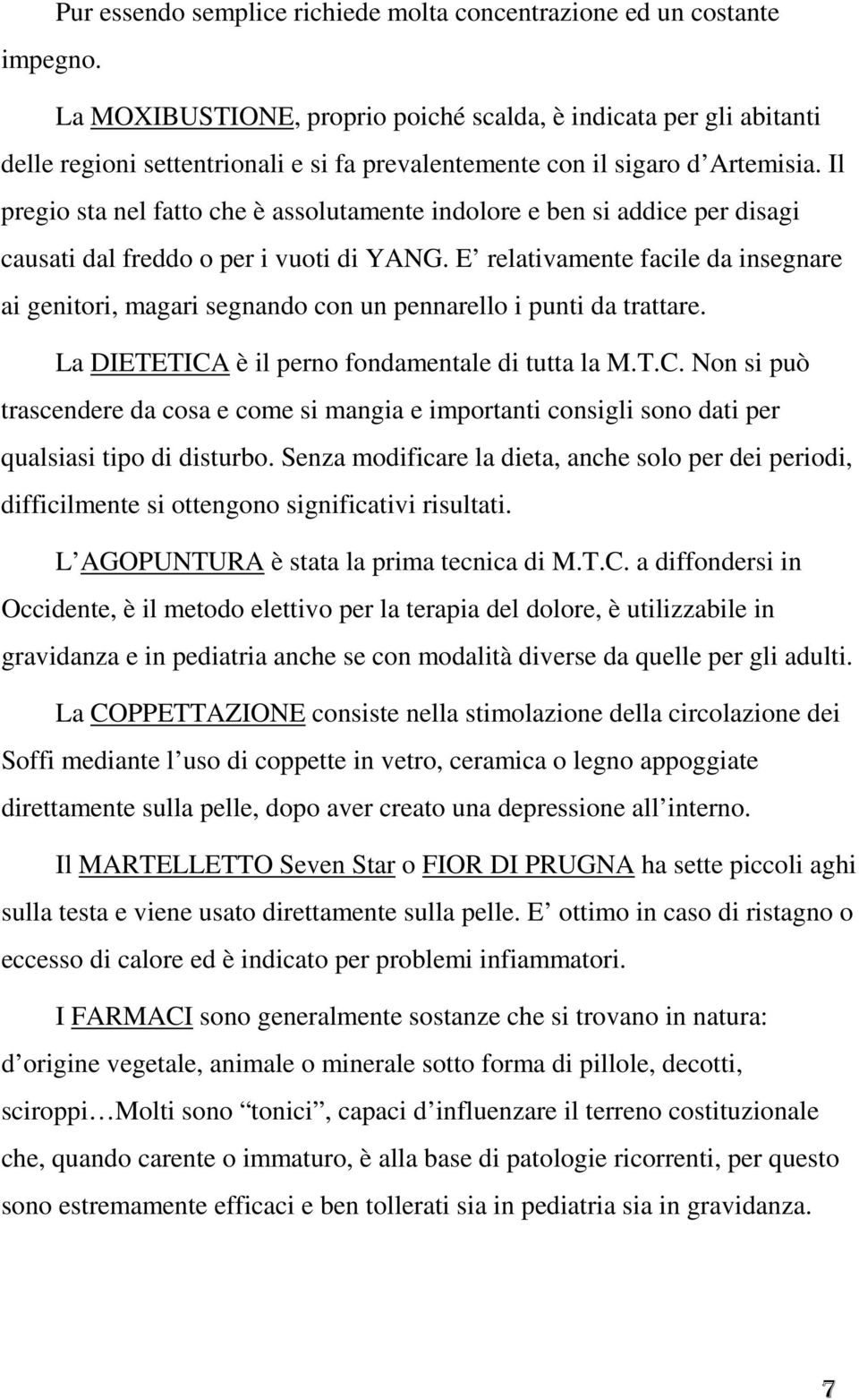 Il pregio sta nel fatto che è assolutamente indolore e ben si addice per disagi causati dal freddo o per i vuoti di YANG.