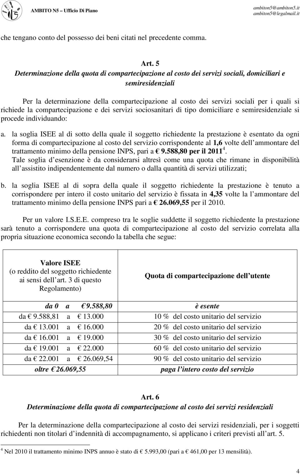 si richiede la compartecipazione e dei servizi sociosanitari di tipo domiciliare e semi si procede individuando: a.