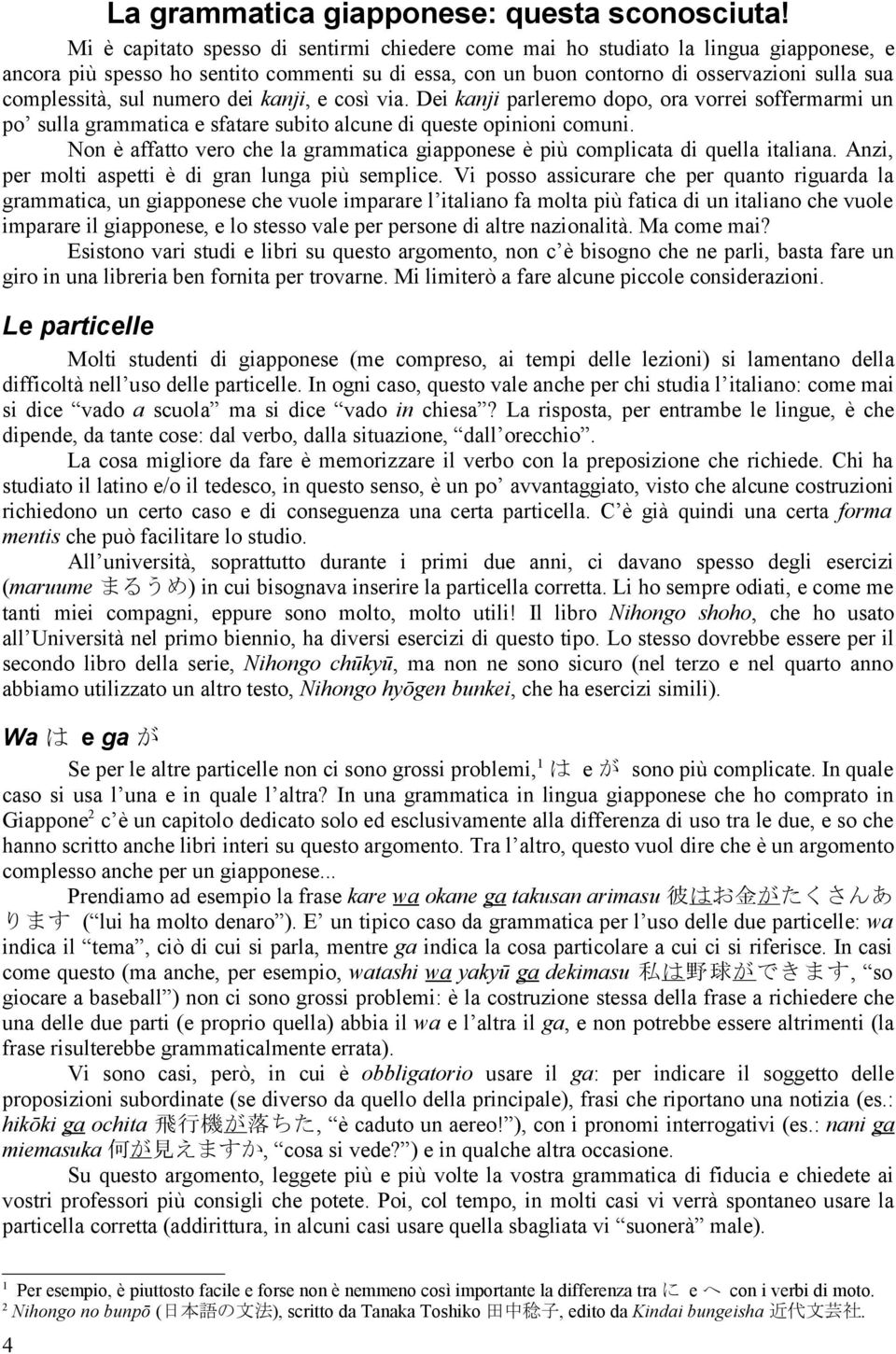 sul numero dei kanji, e così via. Dei kanji parleremo dopo, ora vorrei soffermarmi un po sulla grammatica e sfatare subito alcune di queste opinioni comuni.