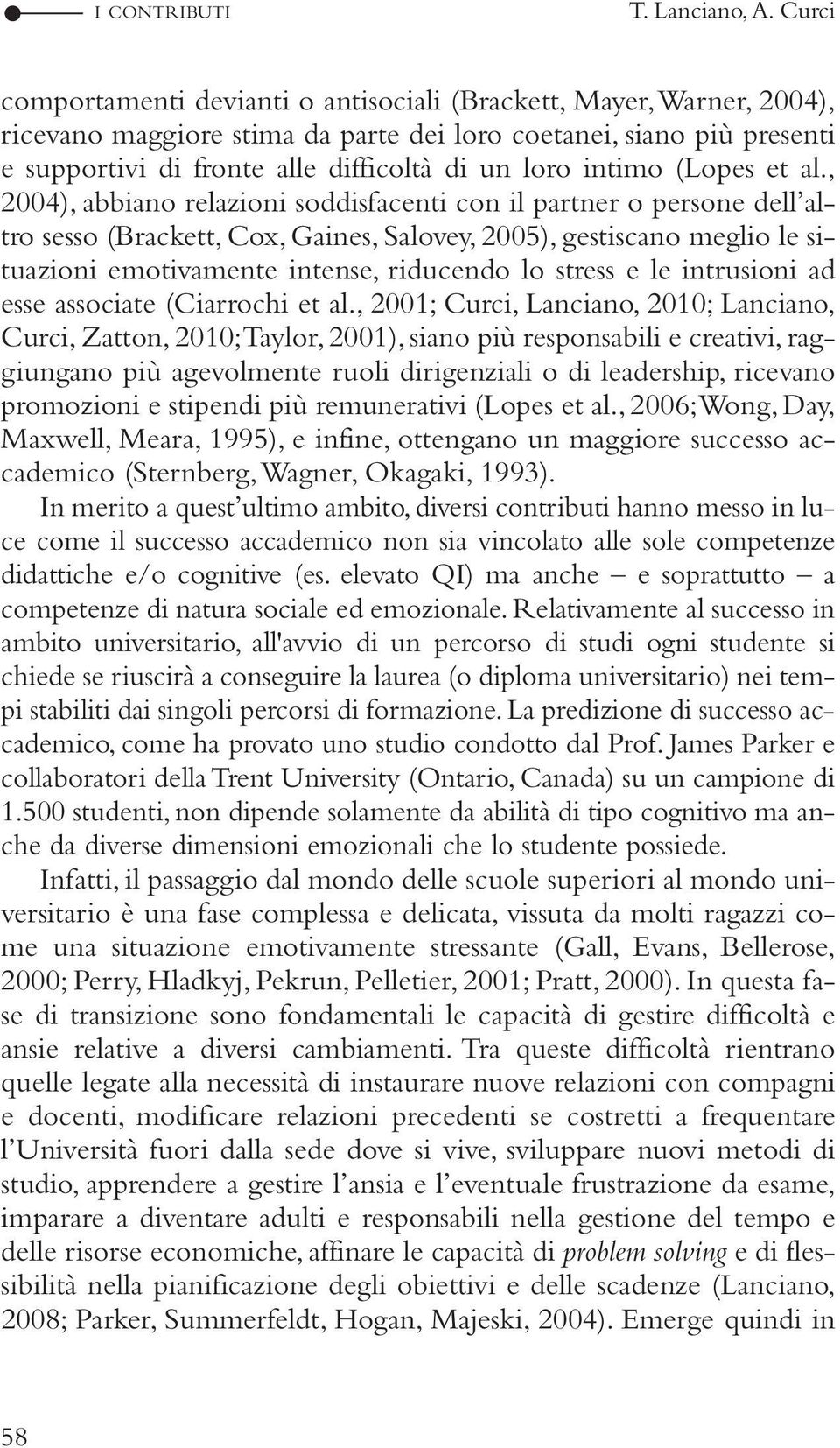 , 2004), abbiano relazioni soddisfacenti con il partner o persone dell altro sesso (Brackett, Cox, Gaines, Salovey, 2005), gestiscano meglio le situazioni emotivamente intense, riducendo lo stress e