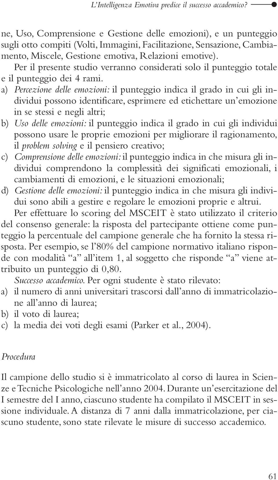 Per il presente studio verranno considerati solo il punteggio totale e il punteggio dei 4 rami.