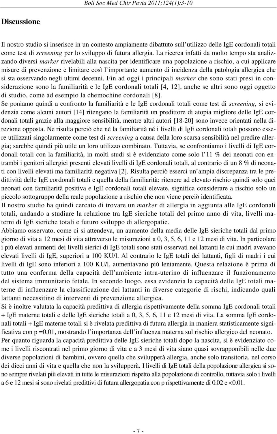 La ricerca infatti da molto tempo sta analizzando diversi marker rivelabili alla nascita per identificare una popolazione a rischio, a cui applicare misure di prevenzione e limitare così l importante