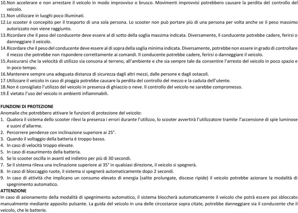 Ricordare che il peso del conducente deve essere al di sotto della soglia massima indicata. Diversamente, il conducente potrebbe cadere, ferirsi o danneggiare il veicolo. 14.