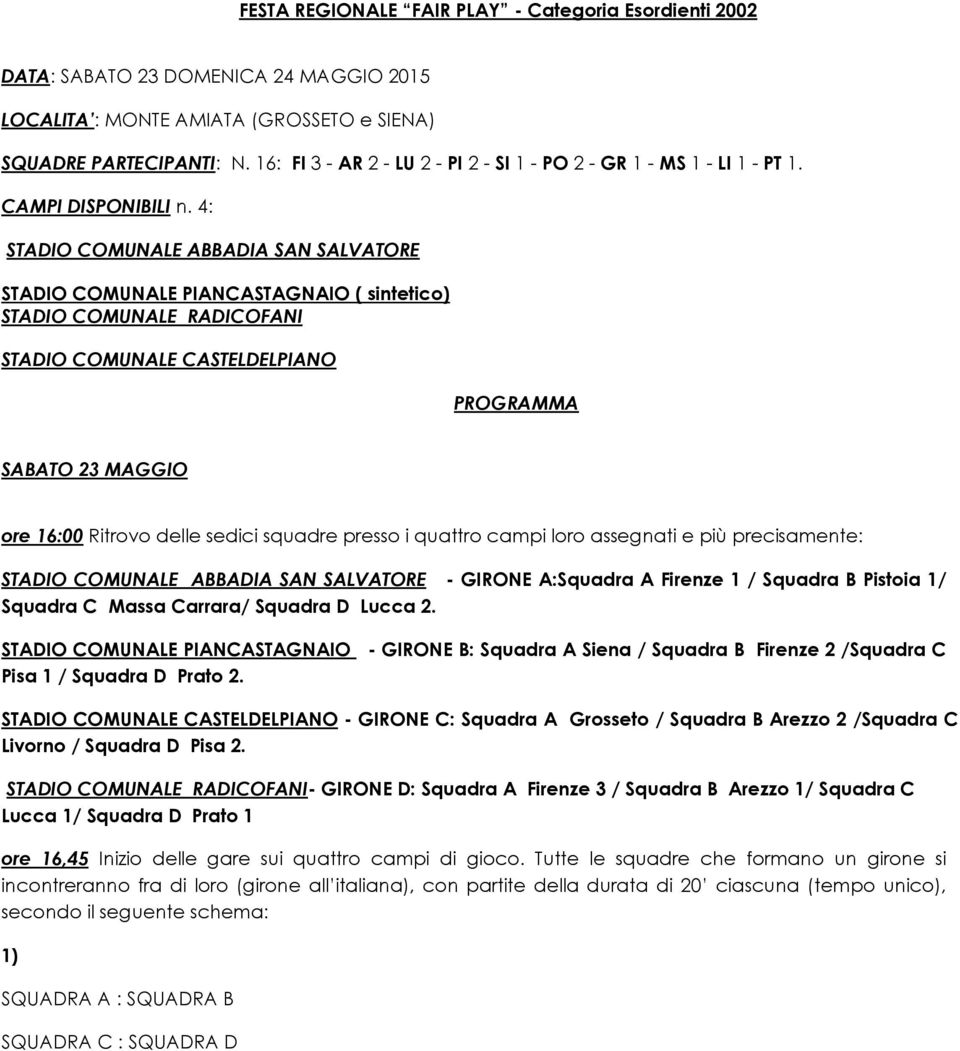 4: STADIO COMUNALE ABBADIA SAN SALVATORE STADIO COMUNALE PIANCASTAGNAIO ( sintetico) STADIO COMUNALE RADICOFANI STADIO COMUNALE CASTELDELPIANO PROGRAMMA SABATO 23 MAGGIO ore 16:00 Ritrovo delle