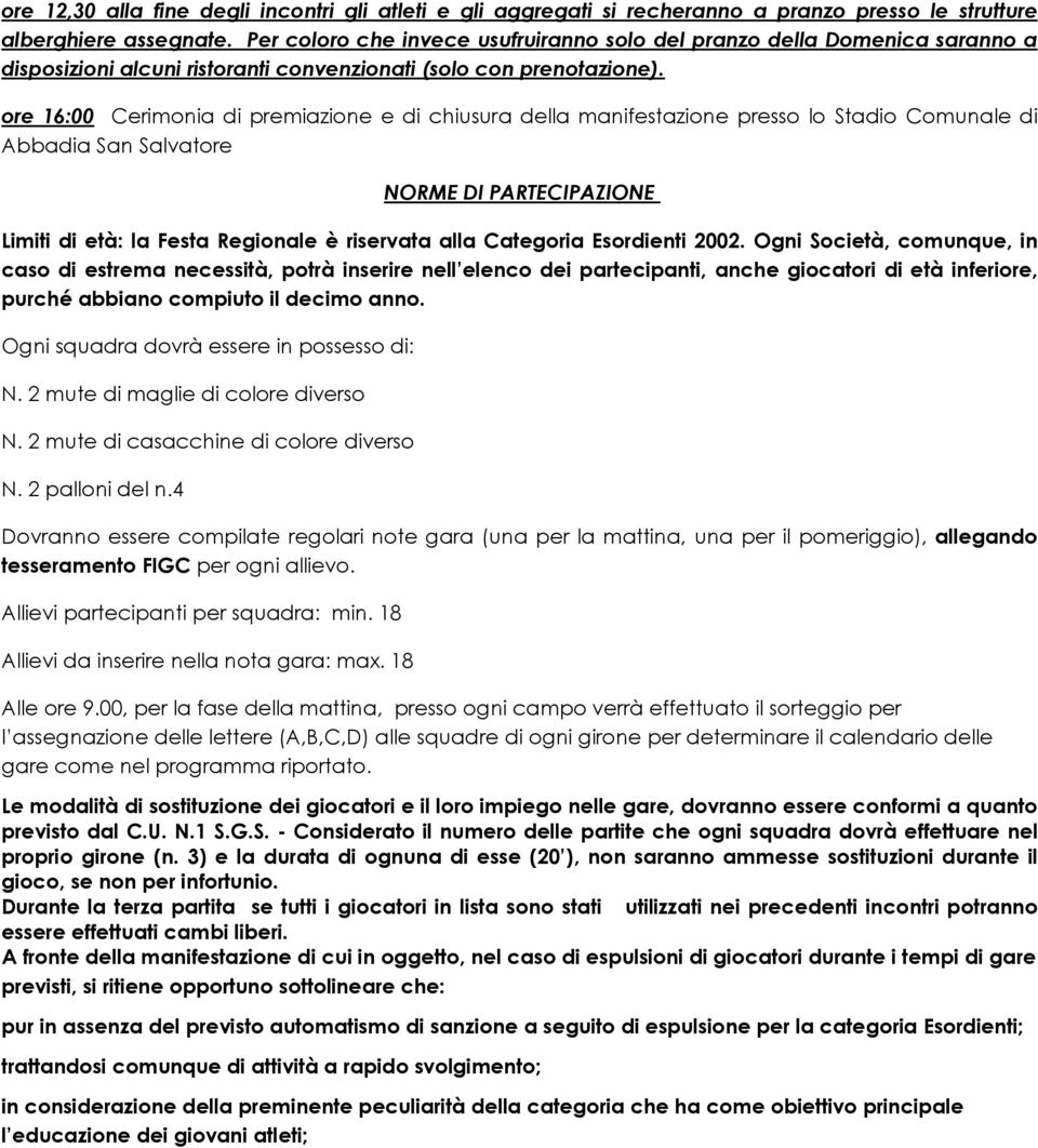 ore 16:00 Cerimonia di premiazione e di chiusura della manifestazione presso lo Stadio Comunale di Abbadia San Salvatore NORME DI PARTECIPAZIONE Limiti di età: la Festa Regionale è riservata alla