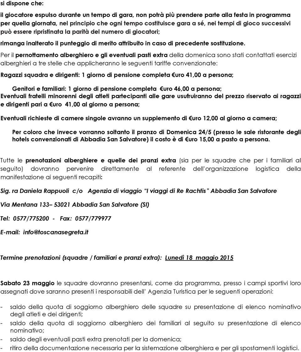 Per il pernottamento alberghiero e gli eventuali pasti extra della domenica sono stati contattati esercizi alberghieri a tre stelle che applicheranno le seguenti tariffe convenzionate: Ragazzi