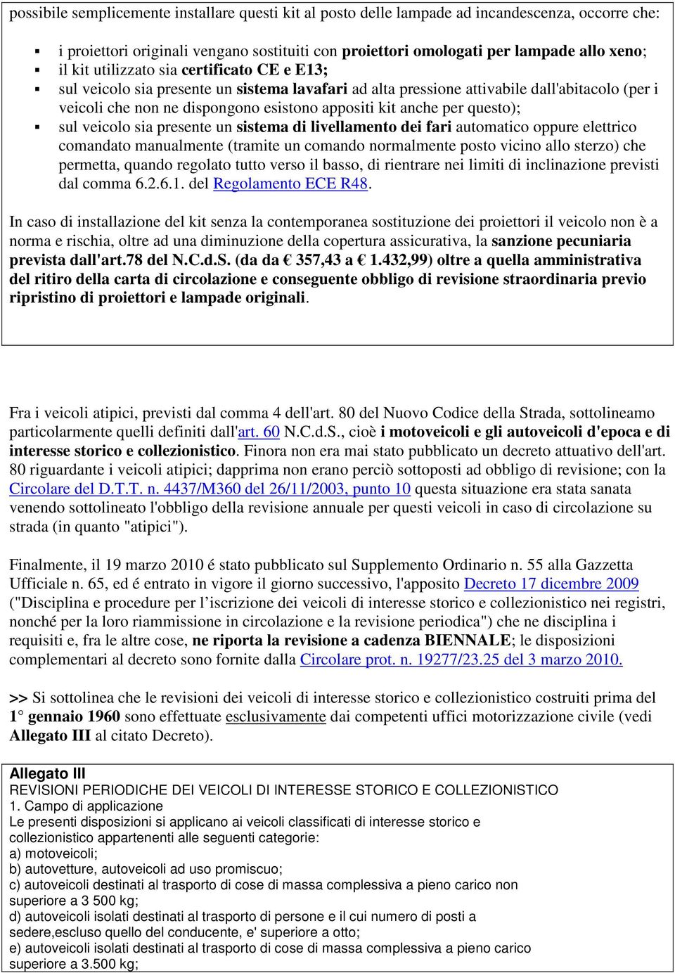 questo); sul veicolo sia presente un sistema di livellamento dei fari automatico oppure elettrico comandato manualmente (tramite un comando normalmente posto vicino allo sterzo) che permetta, quando