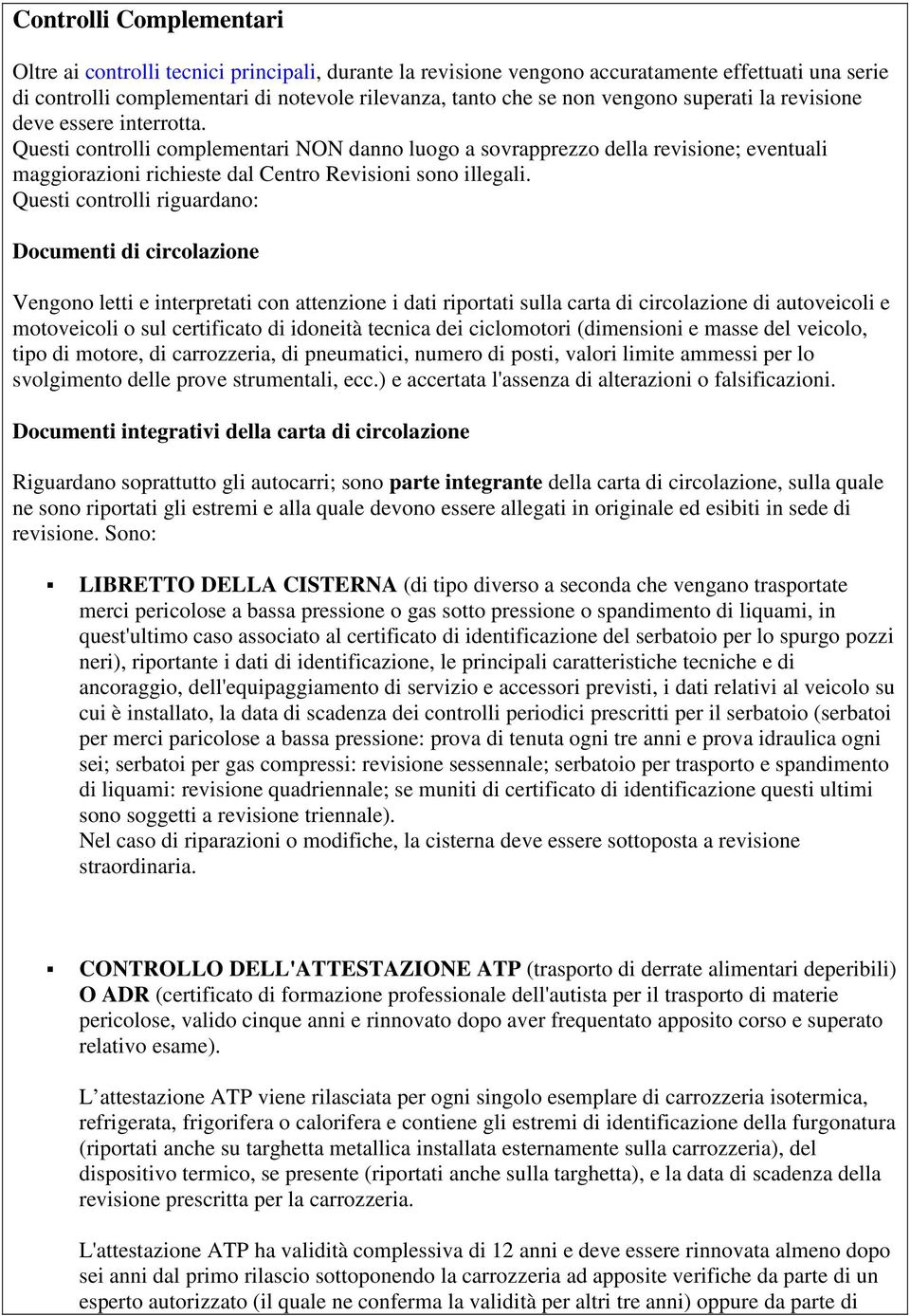 Questi controlli complementari NON danno luogo a sovrapprezzo della revisione; eventuali maggiorazioni richieste dal Centro Revisioni sono illegali.