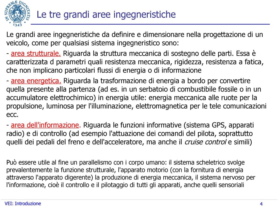 Essa è caratterizzata d parametri quali resistenza meccanica, rigidezza, resistenza a fatica, che non implicano particolari flussi di energia o di informazione - area energetica.